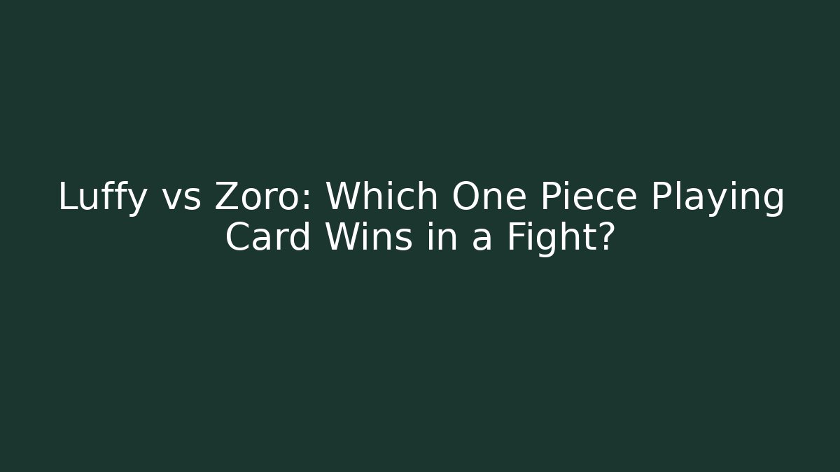 Luffy vs Zoro: Which One Piece Playing Card Wins in a Fight?