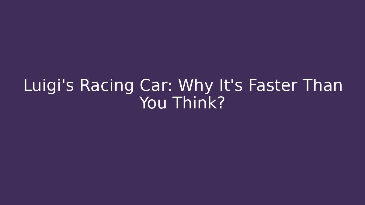 Luigi's Racing Car: Why It's Faster Than You Think?