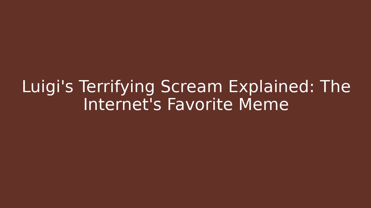 Luigi's Terrifying Scream Explained: The Internet's Favorite Meme