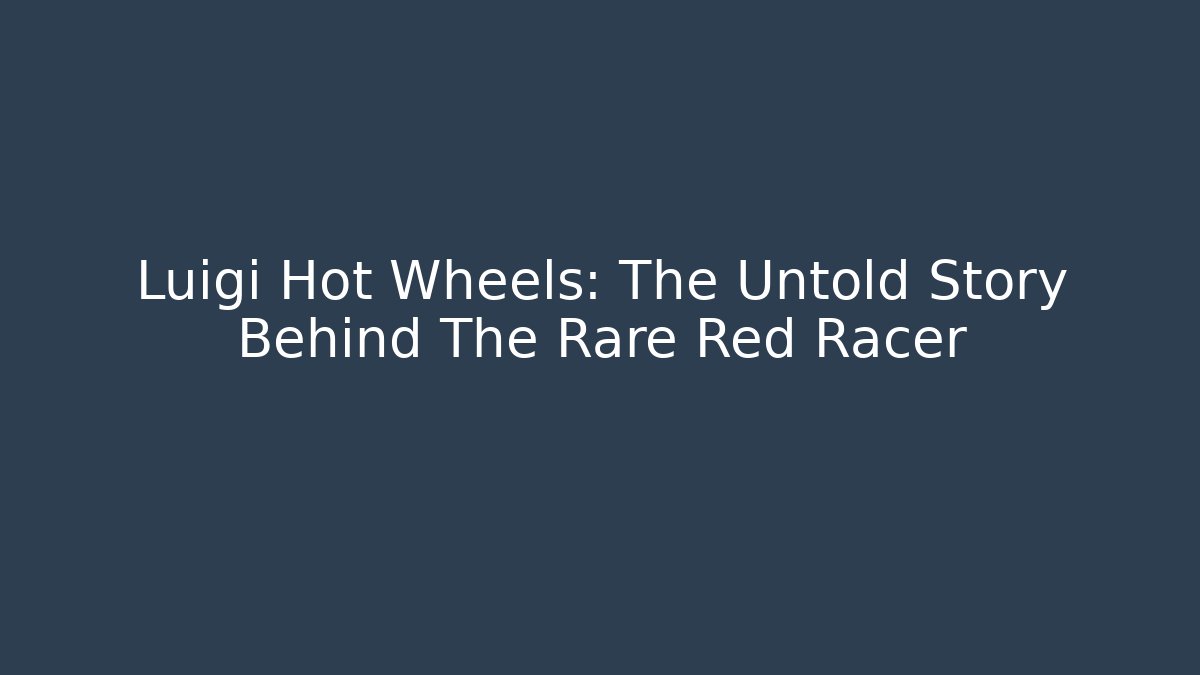 Luigi Hot Wheels: The Untold Story Behind The Rare Red Racer