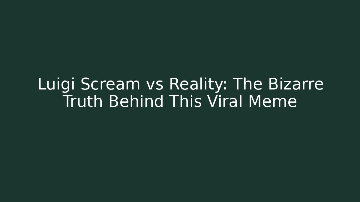 Luigi Scream vs Reality: The Bizarre Truth Behind This Viral Meme