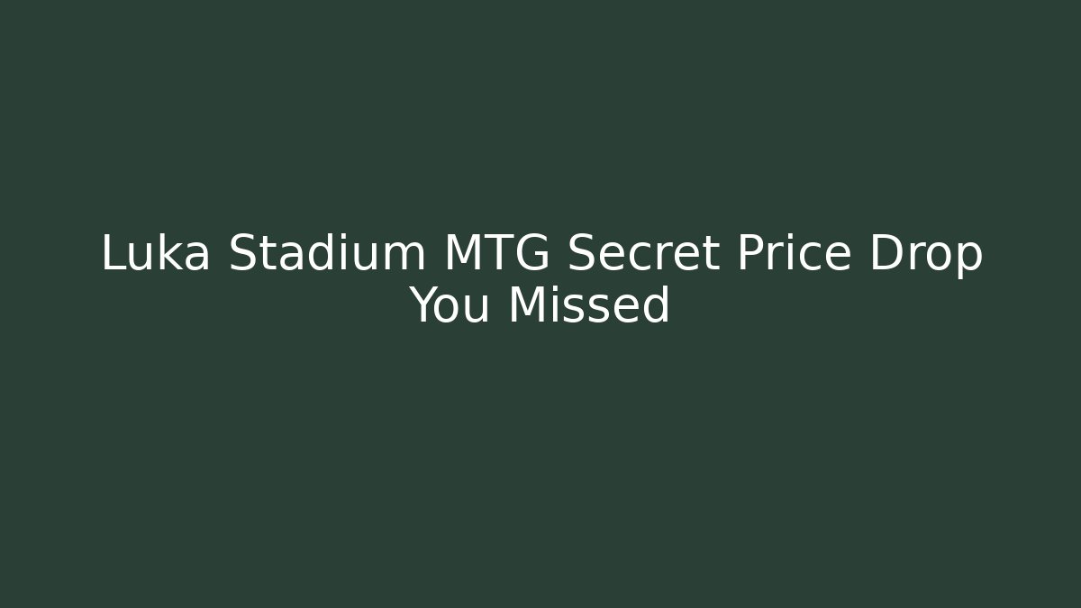 Luka Stadium MTG Secret Price Drop You Missed