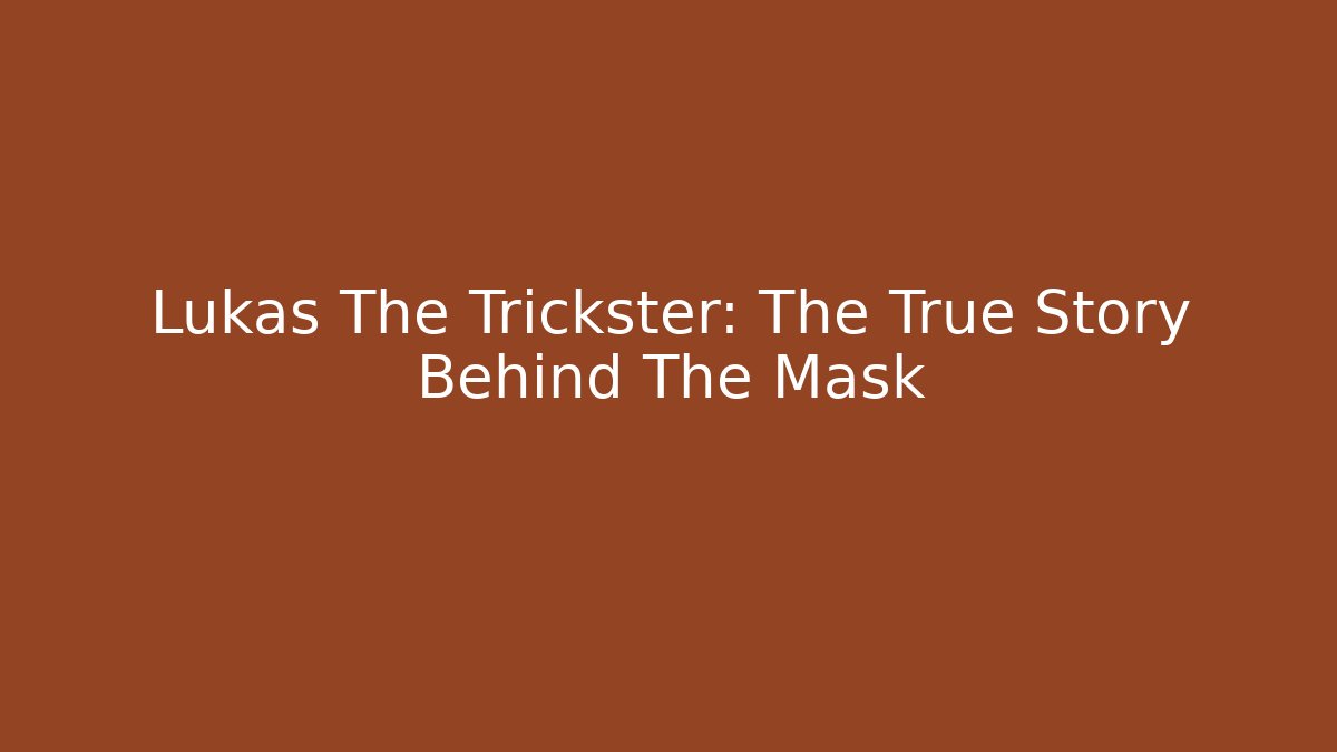 Lukas The Trickster: The True Story Behind The Mask