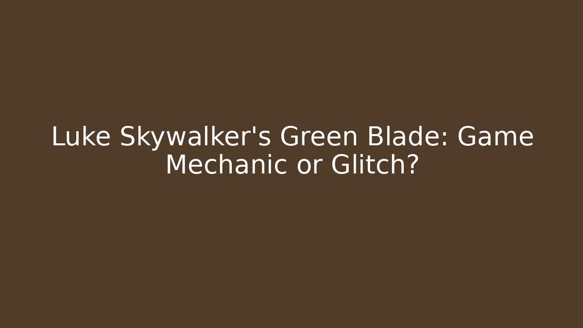 Luke Skywalker's Green Blade: Game Mechanic or Glitch?