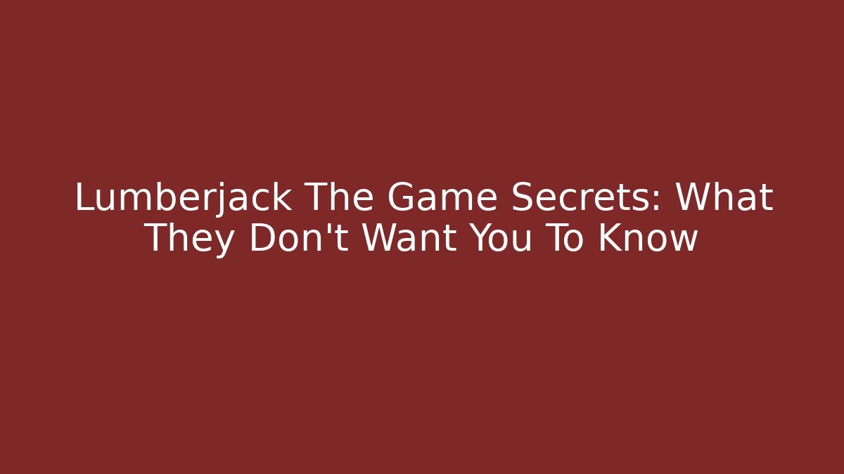 Lumberjack The Game Secrets: What They Don't Want You To Know