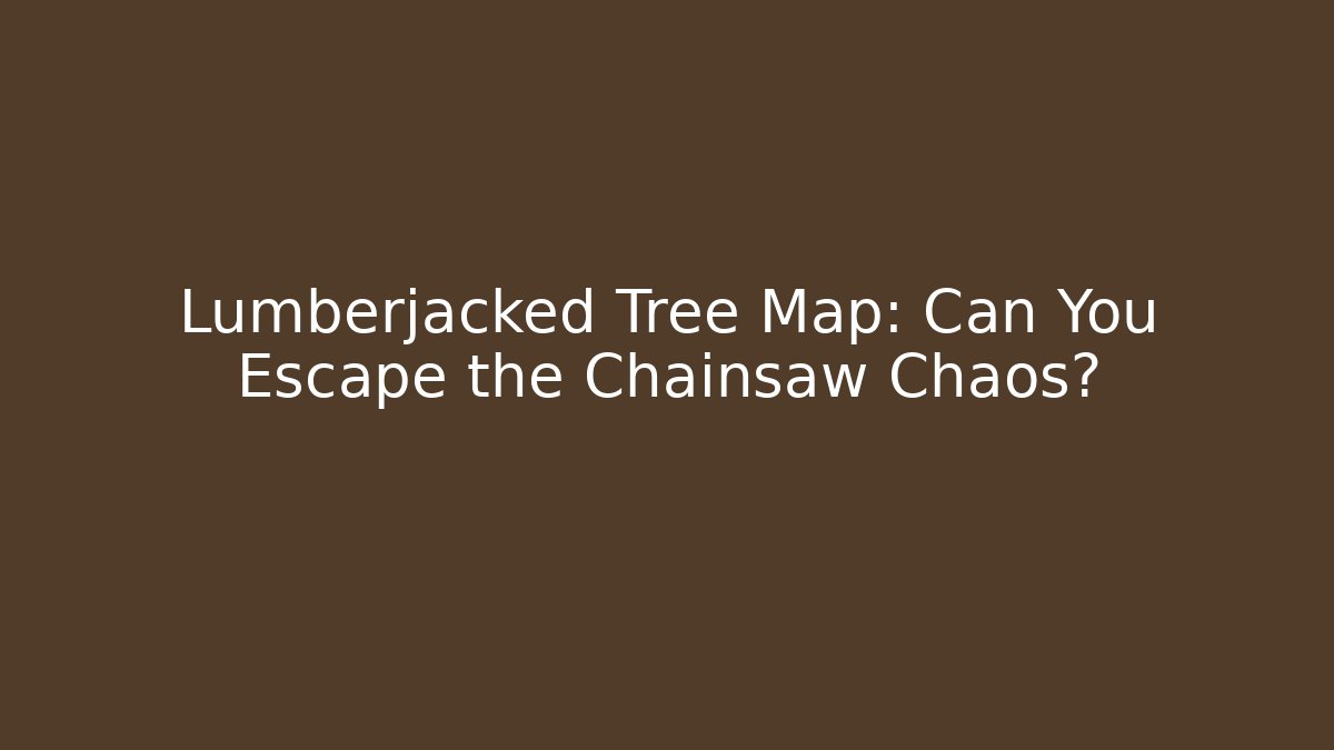 Lumberjacked Tree Map: Can You Escape the Chainsaw Chaos?
