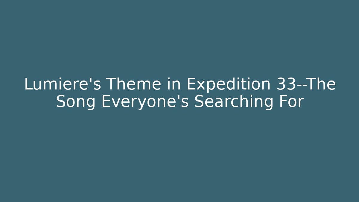 Lumiere's Theme in Expedition 33—The Song Everyone's Searching For