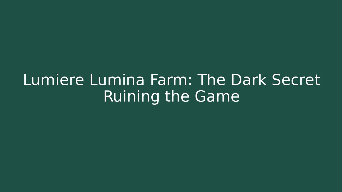 Lumiere Lumina Farm: The Dark Secret Ruining the Game