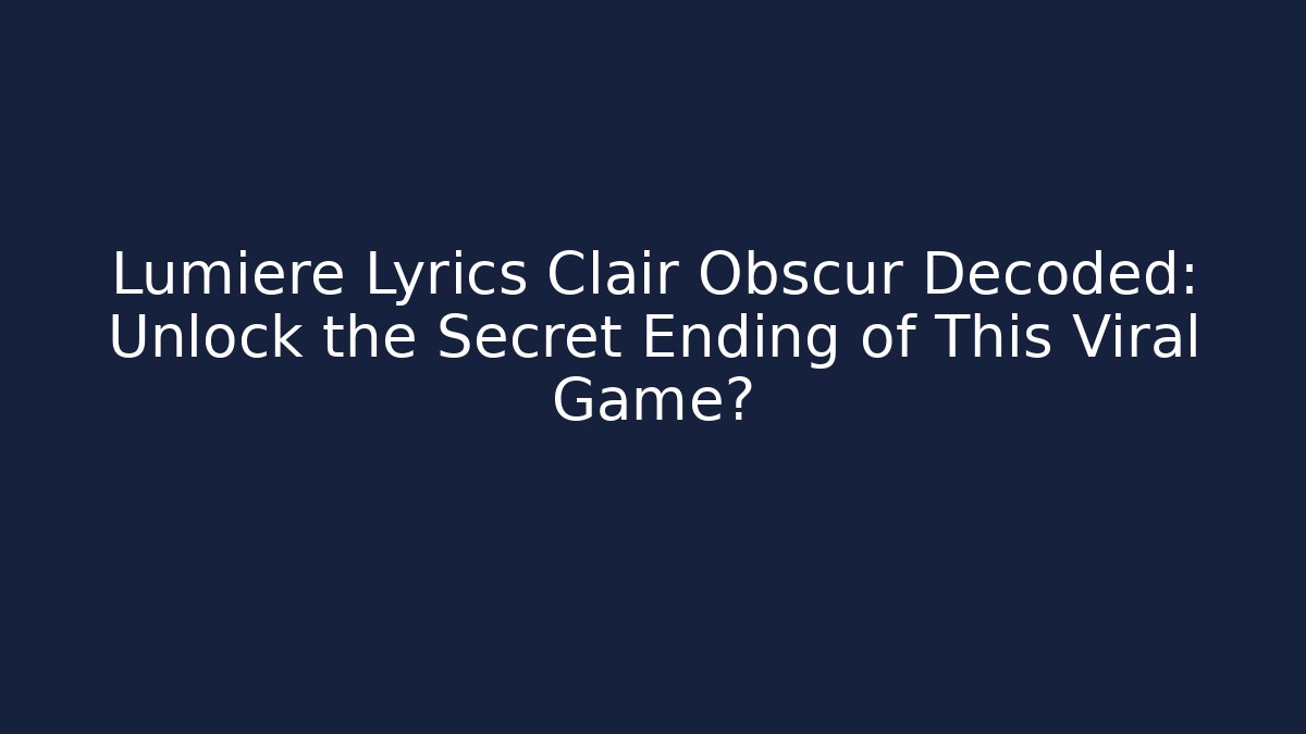 Lumiere Lyrics Clair Obscur Decoded: Unlock the Secret Ending of This Viral Game? - Critter Realm