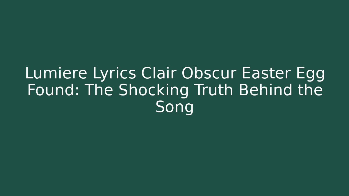 Lumiere Lyrics Clair Obscur Easter Egg Found: The Shocking Truth Behind the Song