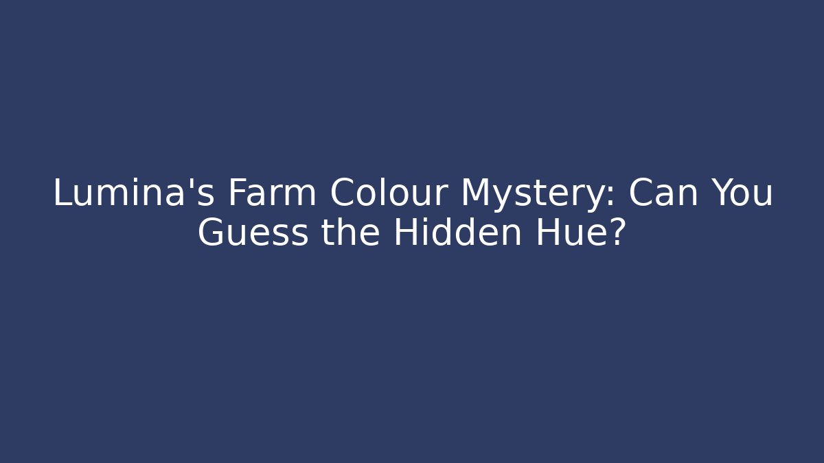 Lumina's Farm Colour Mystery: Can You Guess the Hidden Hue?