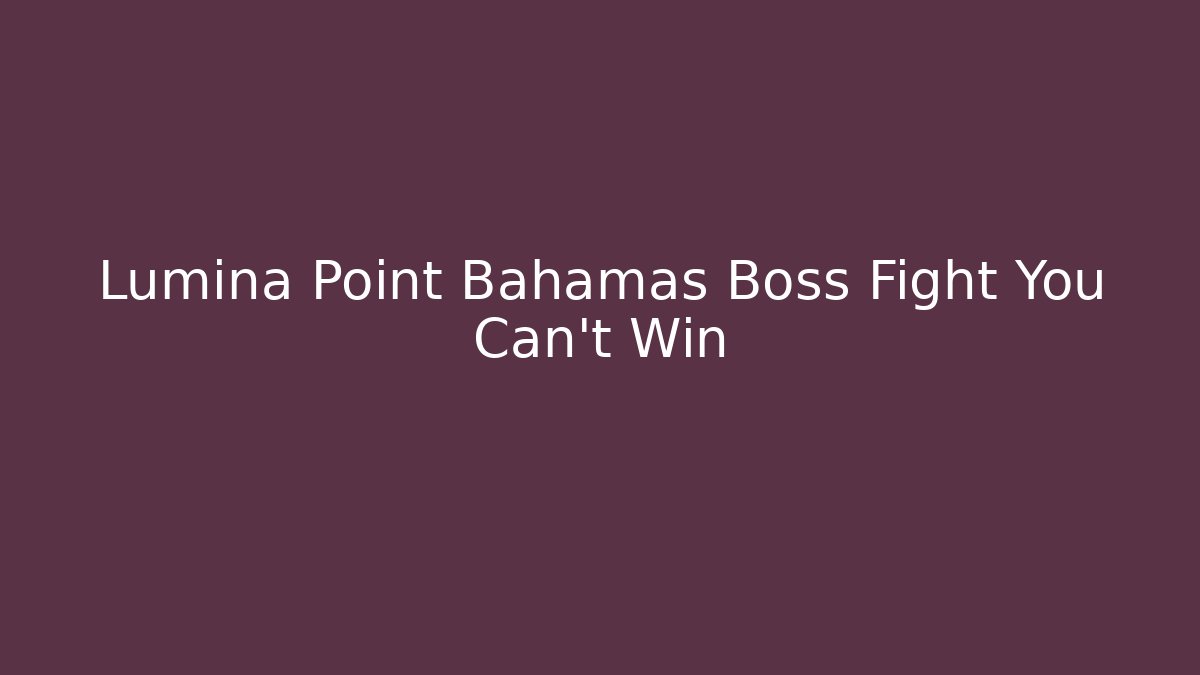Lumina Point Bahamas Boss Fight You Can't Win