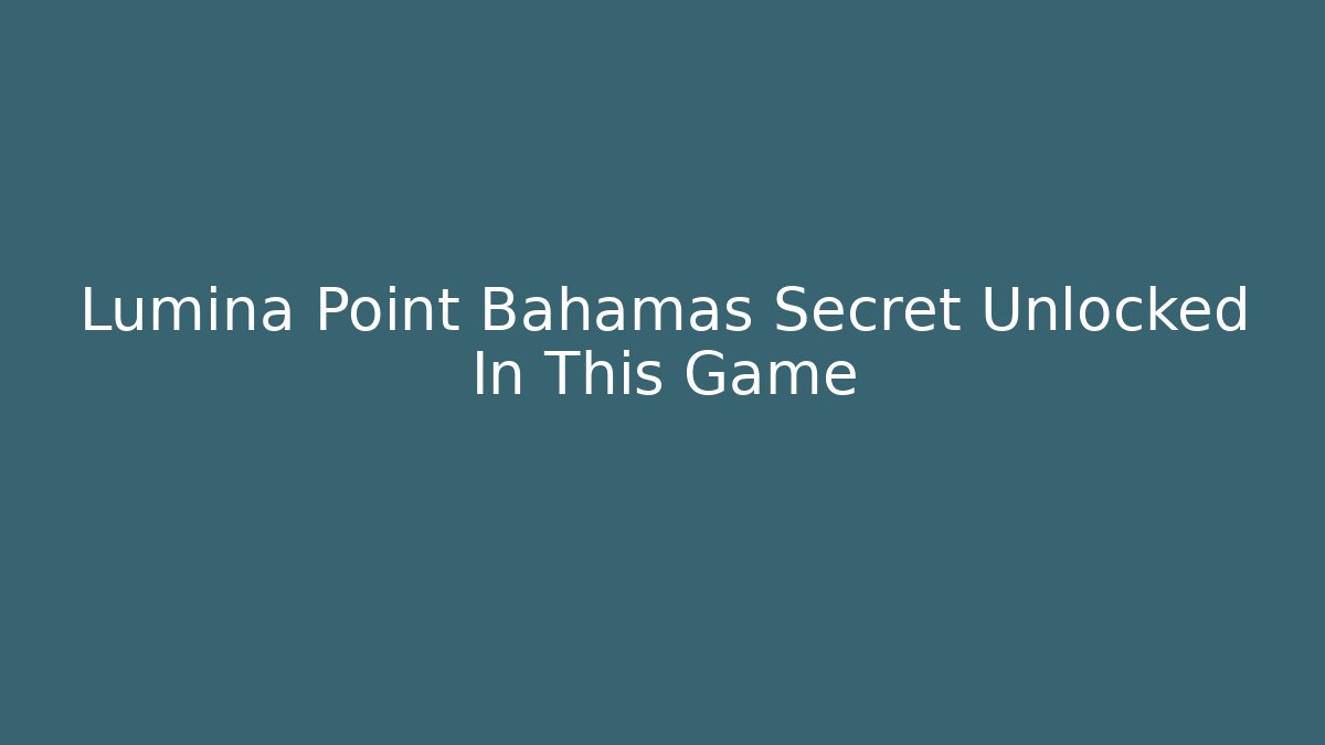 Lumina Point Bahamas Secret Unlocked In This Game