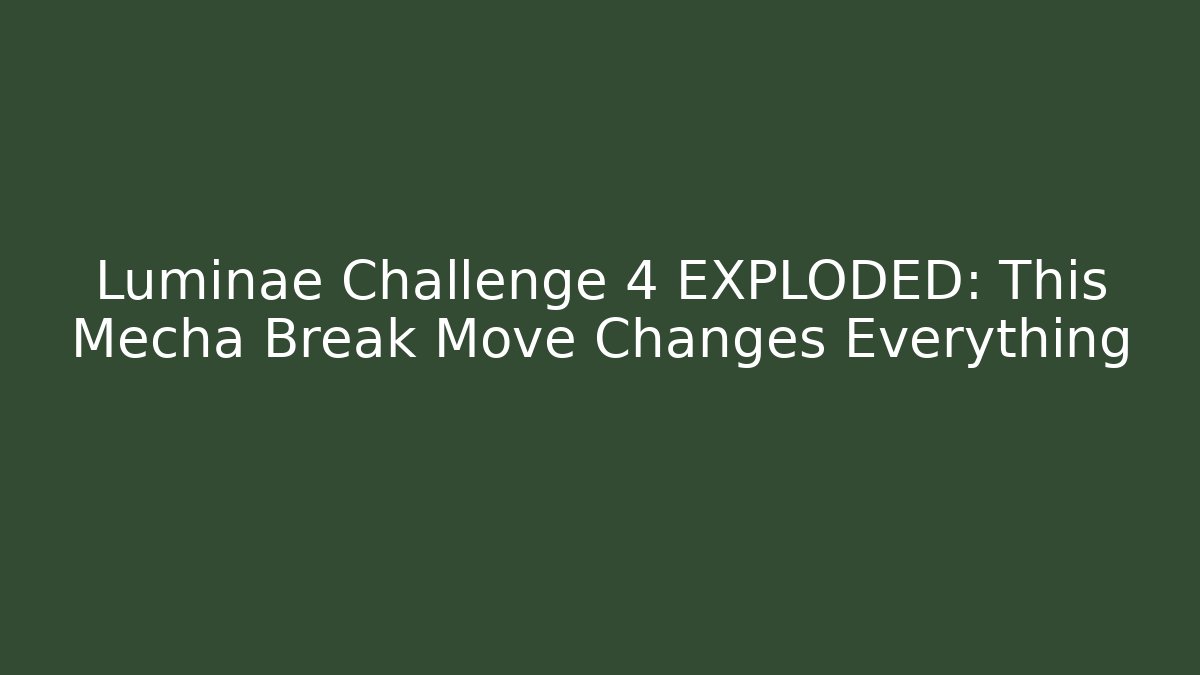 Luminae Challenge 4 EXPLODED: This Mecha Break Move Changes Everything