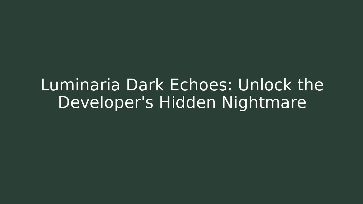 Luminaria Dark Echoes: Unlock the Developer's Hidden Nightmare - Critter Realm