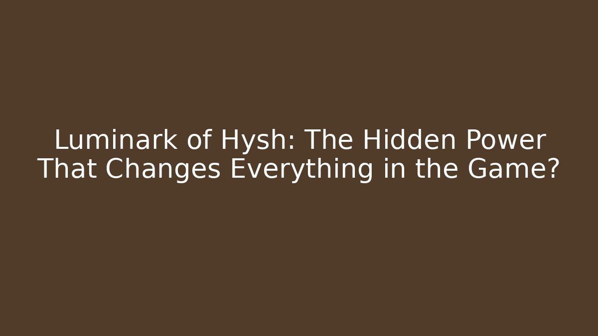 Luminark of Hysh: The Hidden Power That Changes Everything in the Game?