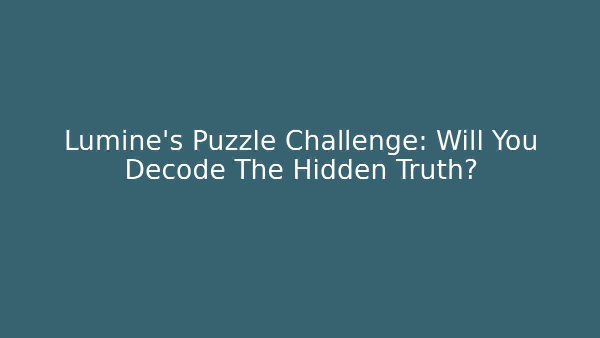 Lumine's Puzzle Challenge: Will You Decode The Hidden Truth?
