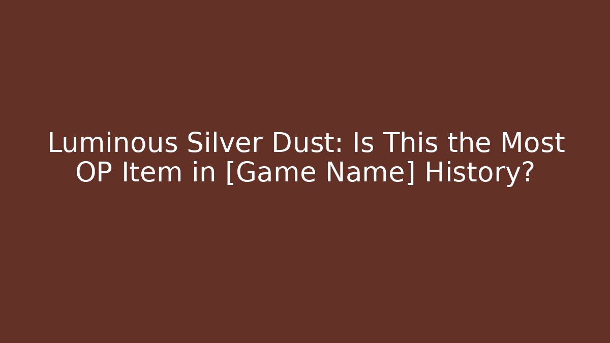 Luminous Silver Dust: Is This the Most OP Item in [Game Name] History?