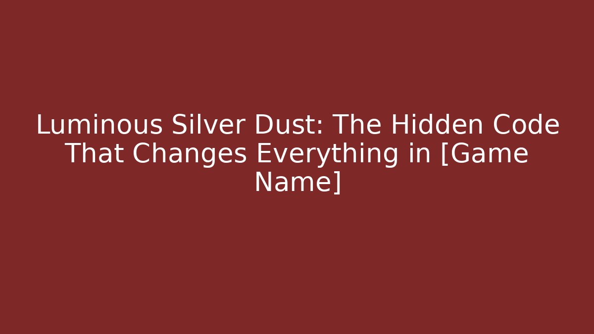 Luminous Silver Dust: The Hidden Code That Changes Everything in [Game Name]