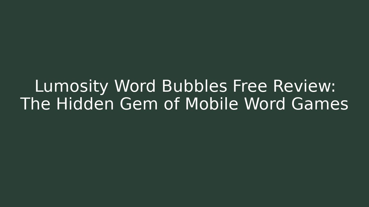 Lumosity Word Bubbles Free Review: The Hidden Gem of Mobile Word Games