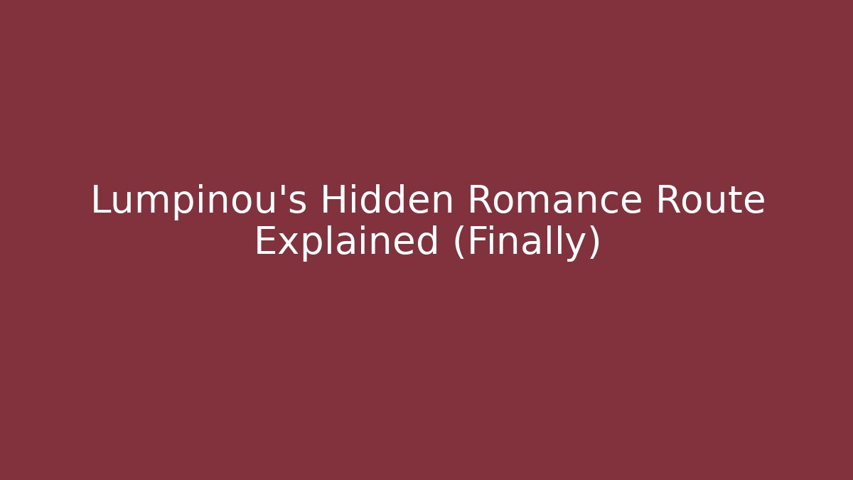 Lumpinou's Hidden Romance Route Explained (Finally)