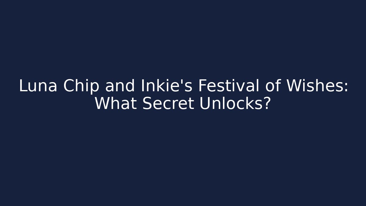 Luna Chip and Inkie's Festival of Wishes: What Secret Unlocks? - Critter Realm