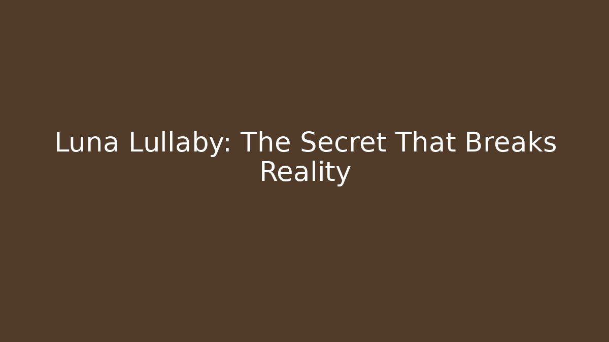 Luna Lullaby: The Secret That Breaks Reality