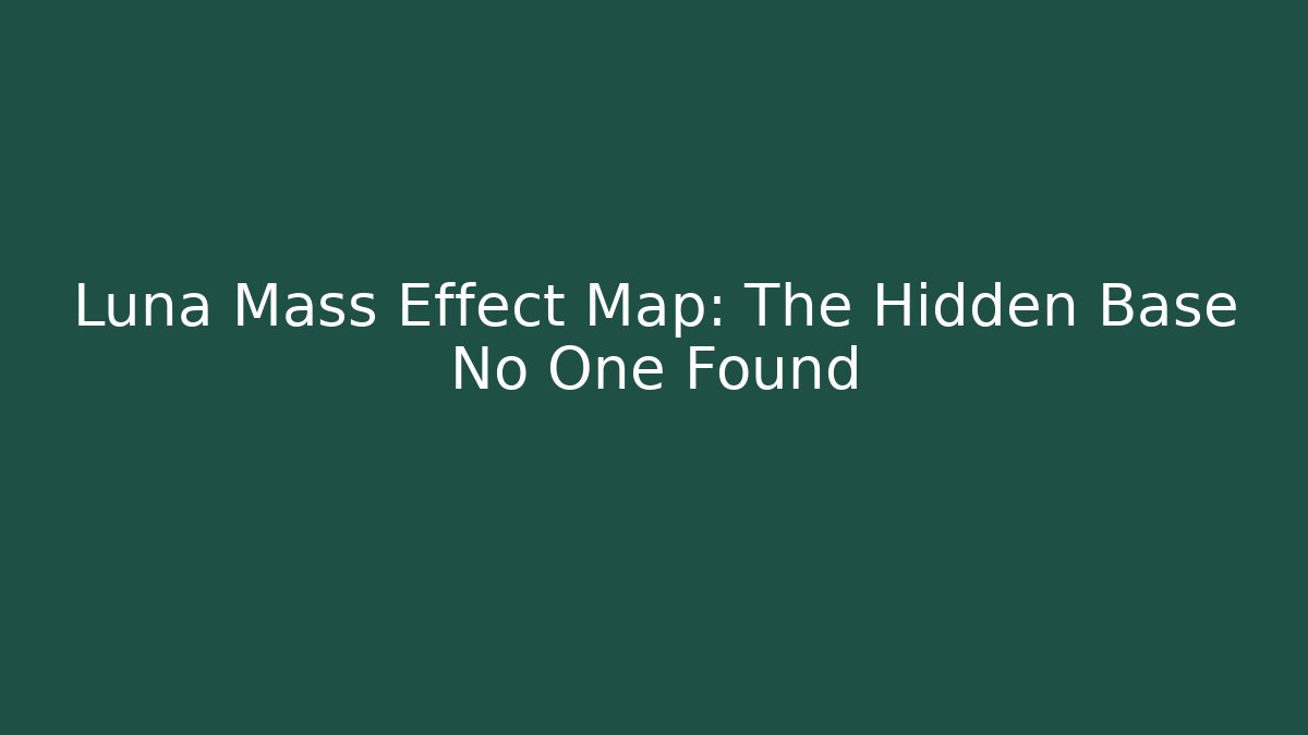 Luna Mass Effect Map: The Hidden Base No One Found - Critter Realm