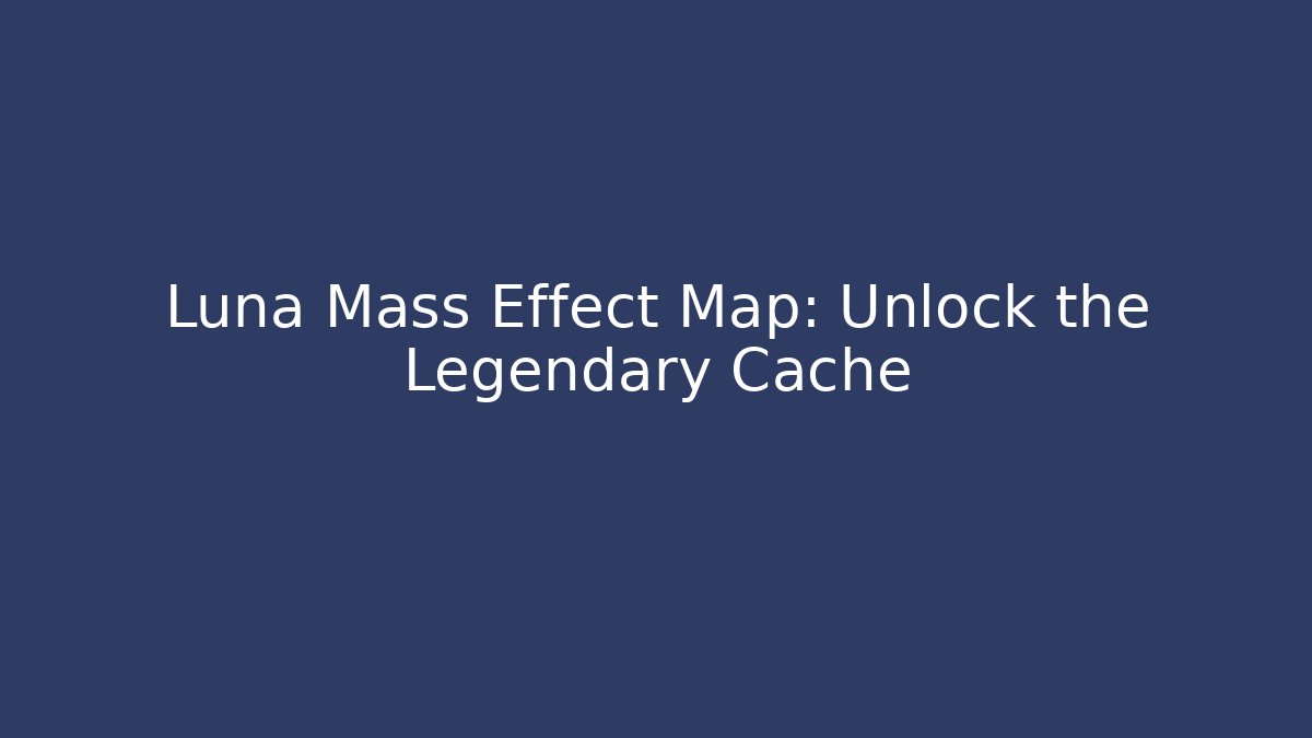 Luna Mass Effect Map: Unlock the Legendary Cache