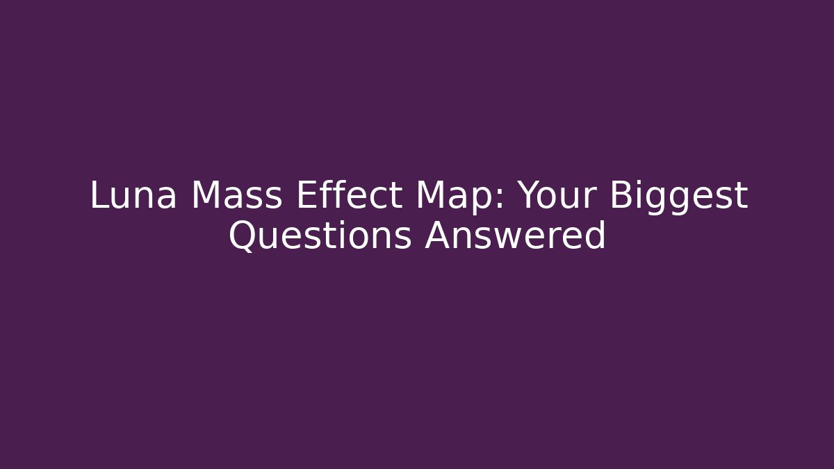 Luna Mass Effect Map: Your Biggest Questions Answered