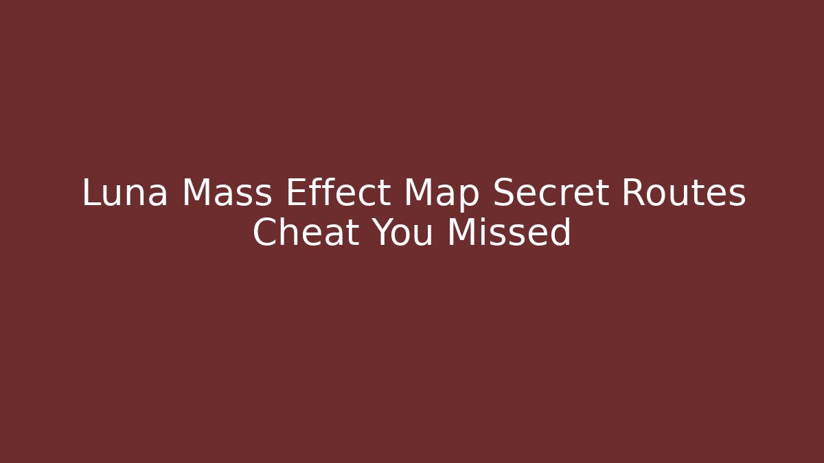 Luna Mass Effect Map Secret Routes Cheat You Missed - Critter Realm
