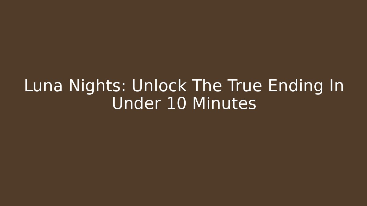 Luna Nights: Unlock The True Ending In Under 10 Minutes