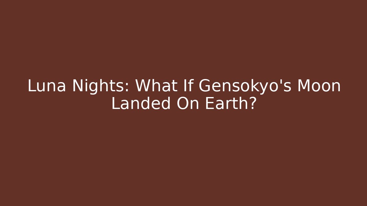 Luna Nights: What If Gensokyo's Moon Landed On Earth?