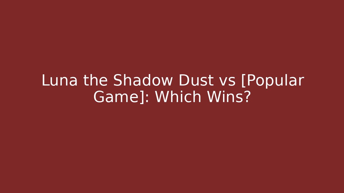 Luna the Shadow Dust vs [Popular Game]: Which Wins?