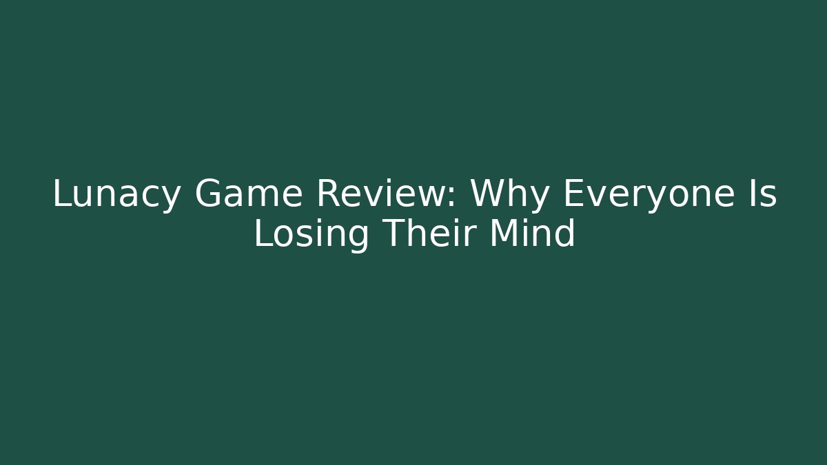 Lunacy Game Review: Why Everyone Is Losing Their Mind