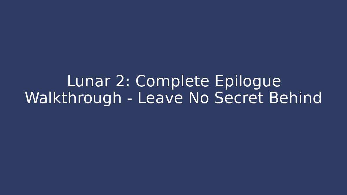Lunar 2: Complete Epilogue Walkthrough – Leave No Secret Behind