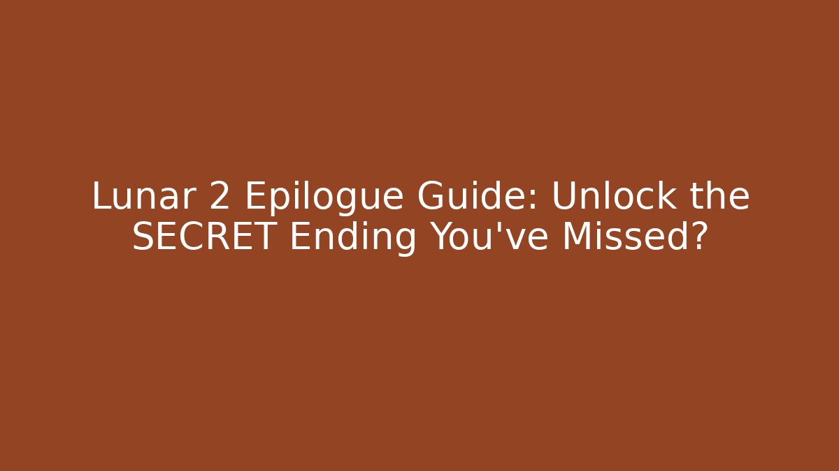 Lunar 2 Epilogue Guide: Unlock the SECRET Ending You’ve Missed?
