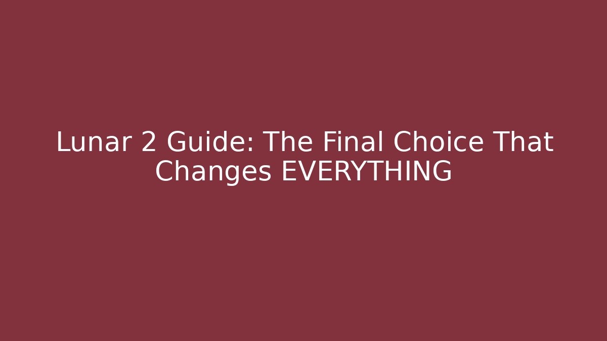 Lunar 2 Guide: The Final Choice That Changes EVERYTHING