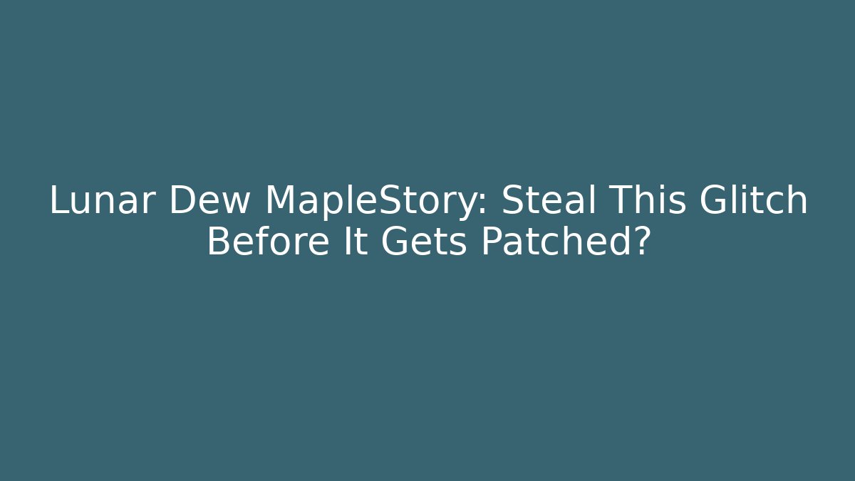 Lunar Dew MapleStory: Steal This Glitch Before It Gets Patched?