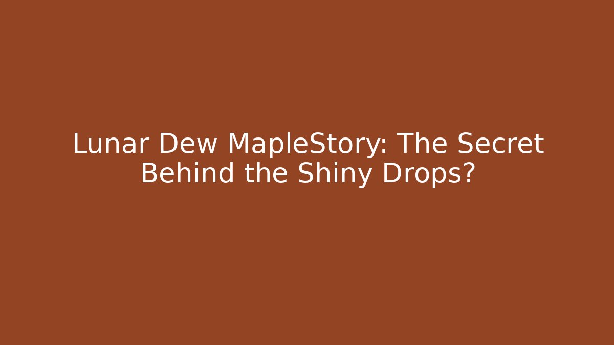 Lunar Dew MapleStory: The Secret Behind the Shiny Drops?