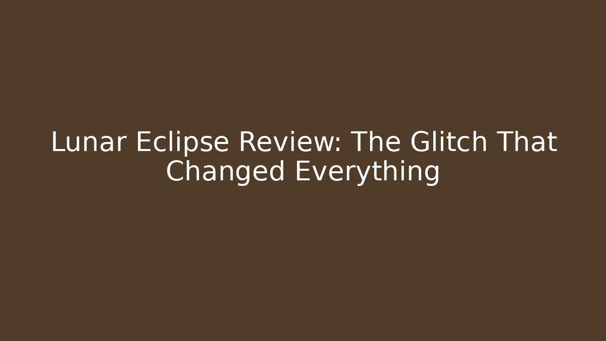 Lunar Eclipse Review: The Glitch That Changed Everything - Critter Realm