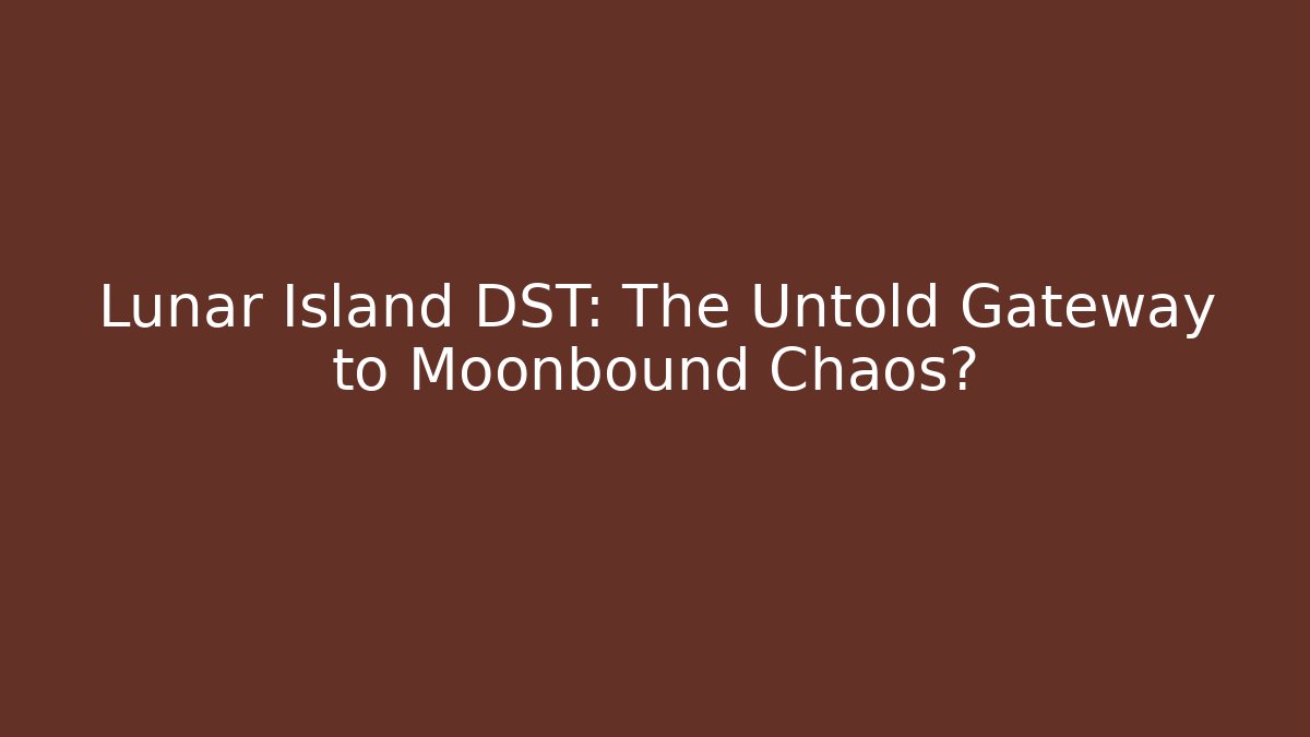 Lunar Island DST: The Untold Gateway to Moonbound Chaos?