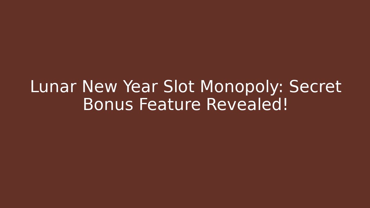 Lunar New Year Slot Monopoly: Secret Bonus Feature Revealed!