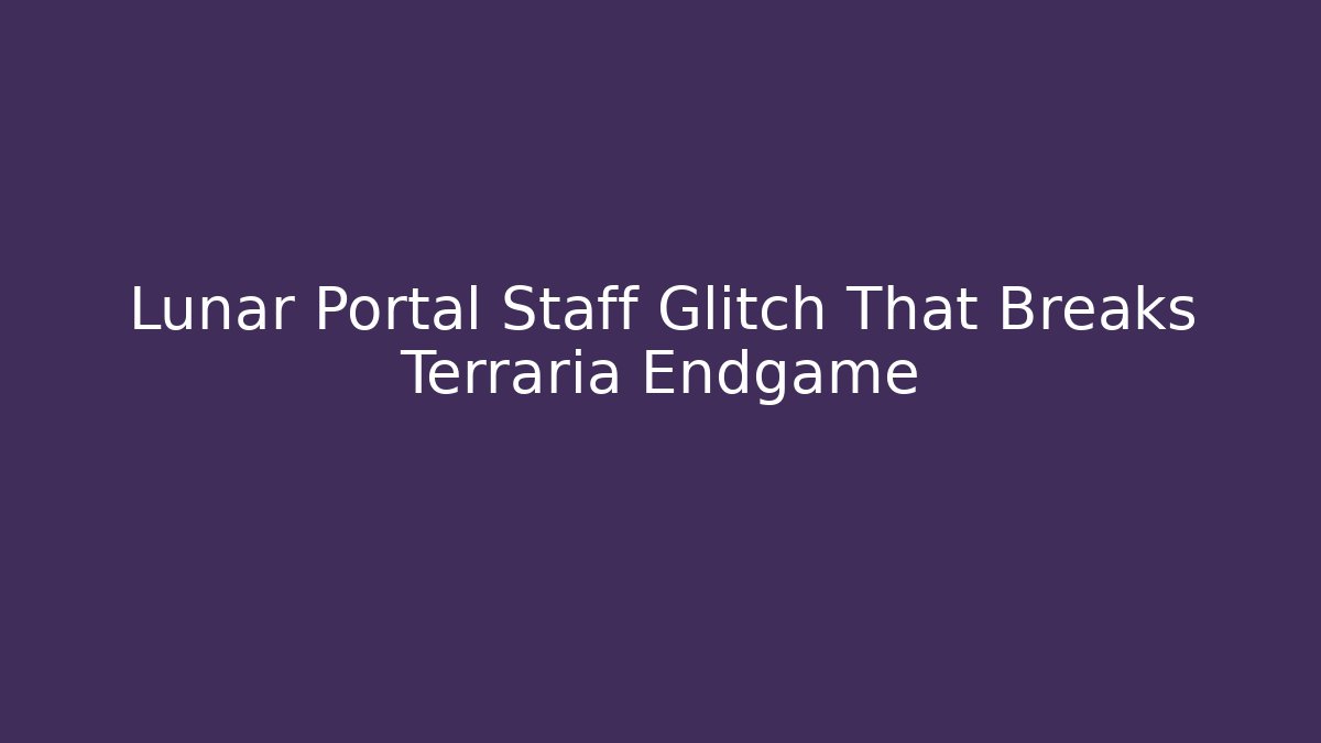 Lunar Portal Staff Glitch That Breaks Terraria Endgame