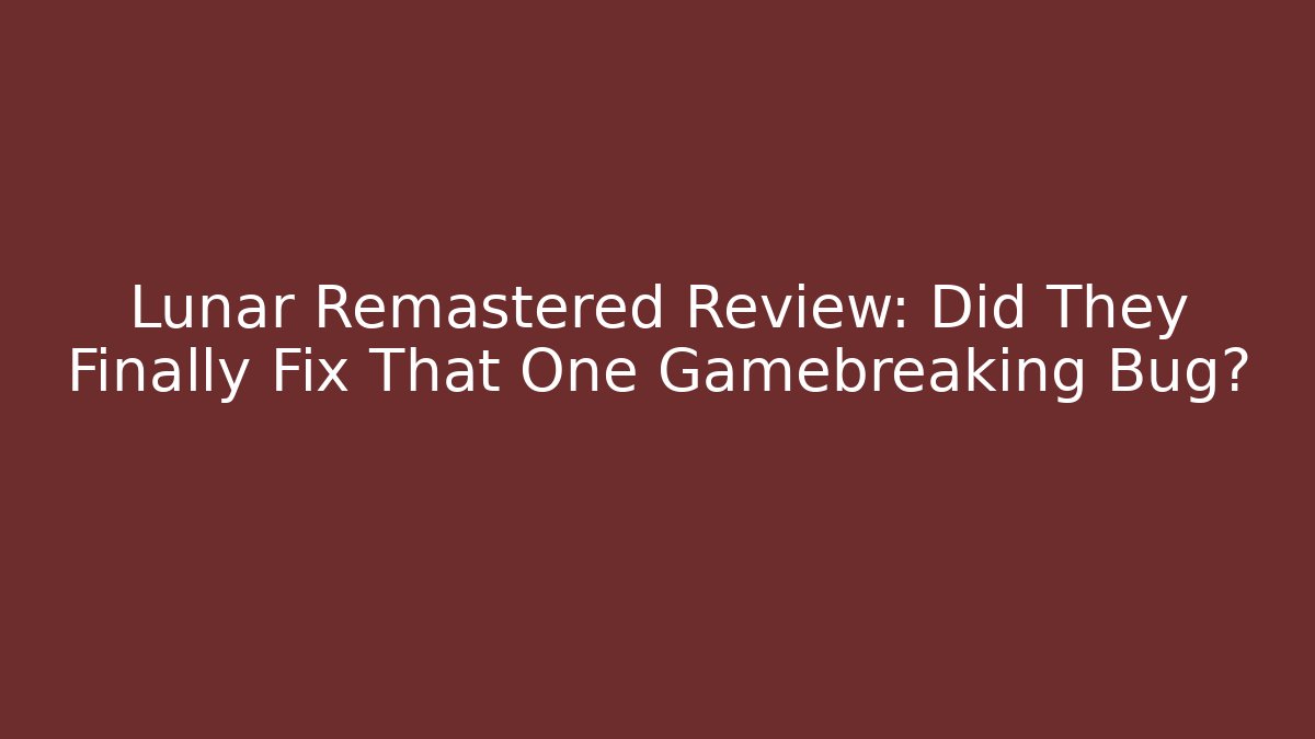 Lunar Remastered Review: Did They Finally Fix That One Gamebreaking Bug?