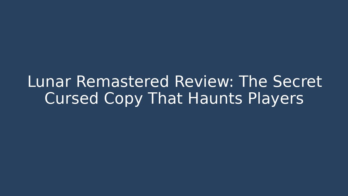 Lunar Remastered Review: The Secret Cursed Copy That Haunts Players