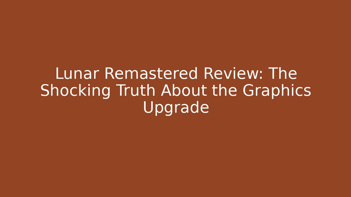 Lunar Remastered Review: The Shocking Truth About the Graphics Upgrade