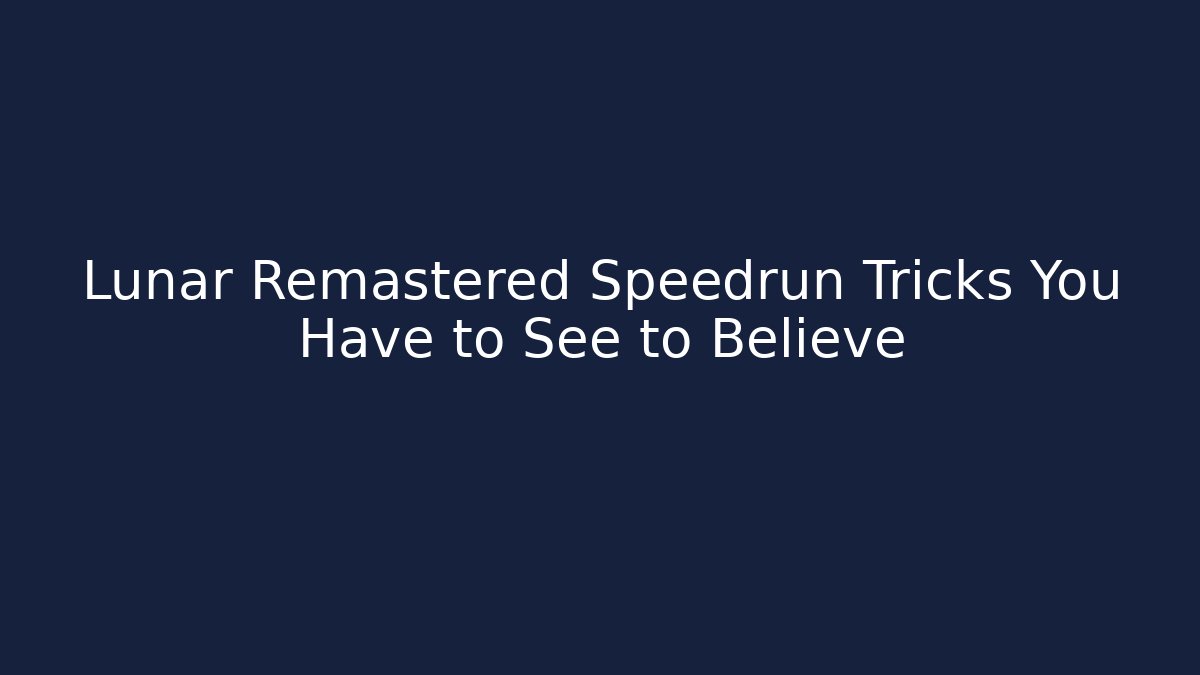 Lunar Remastered Speedrun Tricks You Have to See to Believe