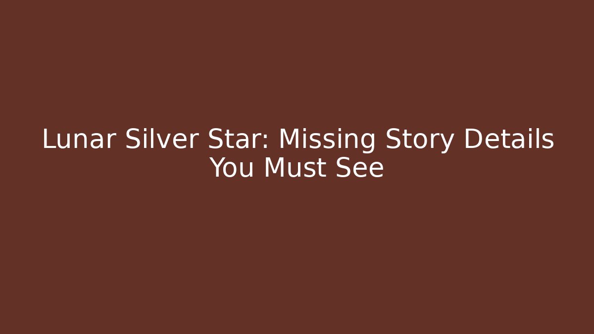 Lunar Silver Star: Missing Story Details You Must See - Critter Realm