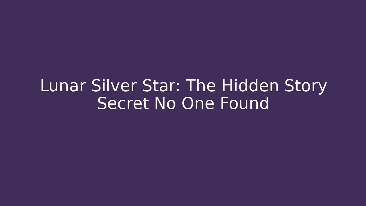 Lunar Silver Star: The Hidden Story Secret No One Found